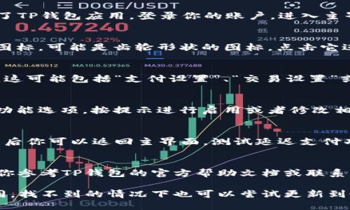 TP钱包延迟支付功能的具体位置可以通过以下步骤找到：

1. 打开TP钱包应用
首先，确保你已经在手机上安装并打开了TP钱包应用。登录你的账户，进入主界面。

2. 访问设置选项
在主界面中，通常可以找到一个“设置”图标，可能是齿轮形状的图标，点击它进入设置选项。

3. 查找支付功能
在设置菜单中，寻找与支付相关的选项。这可能包括“支付设置”、“交易设置”或类似的词汇。

4. 启用延迟支付选项
在支付设置中，查找“延迟支付”相关的功能选项。按提示进行启用或者修改相关设置。

5. 保存并退出
完成上述设置后，确保保存你的更改。然后你可以返回主界面，测试延迟支付功能是否正常工作。

如果找不到怎么办？
如果你仍然找不到延迟支付功能，建议你参考TP钱包的官方帮助文档或联系客服获取支持。 

不同版本的TP钱包可能界面会有所不同，找不到的情况下也可以尝试更新到最新版本。希望这些信息对你有所帮助！