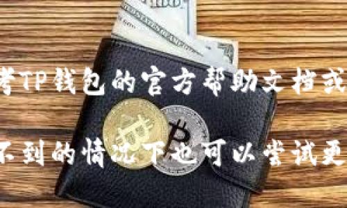 TP钱包延迟支付功能的具体位置可以通过以下步骤找到：

1. 打开TP钱包应用
首先，确保你已经在手机上安装并打开了TP钱包应用。登录你的账户，进入主界面。

2. 访问设置选项
在主界面中，通常可以找到一个“设置”图标，可能是齿轮形状的图标，点击它进入设置选项。

3. 查找支付功能
在设置菜单中，寻找与支付相关的选项。这可能包括“支付设置”、“交易设置”或类似的词汇。

4. 启用延迟支付选项
在支付设置中，查找“延迟支付”相关的功能选项。按提示进行启用或者修改相关设置。

5. 保存并退出
完成上述设置后，确保保存你的更改。然后你可以返回主界面，测试延迟支付功能是否正常工作。

如果找不到怎么办？
如果你仍然找不到延迟支付功能，建议你参考TP钱包的官方帮助文档或联系客服获取支持。 

不同版本的TP钱包可能界面会有所不同，找不到的情况下也可以尝试更新到最新版本。希望这些信息对你有所帮助！