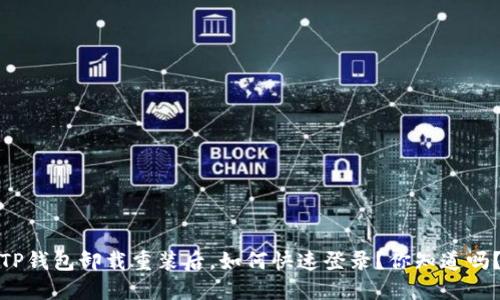 TP钱包卸载重装后,如何快速登录?你知道吗?