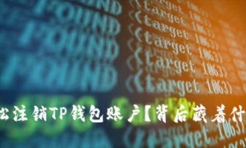 如何轻松注销TP钱包账户?背后藏着什么秘密?