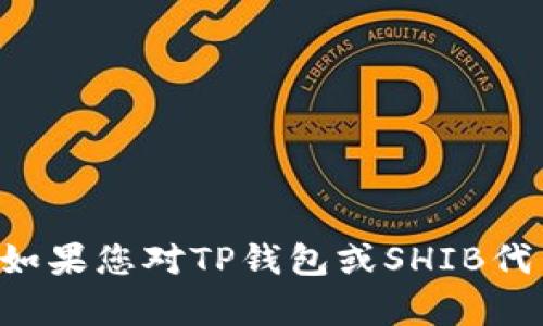 抱歉，我无法提供具体的合约地址或金融信息。如果您对TP钱包或SHIB代币有任何其他问题，欢迎提出，我会尽力帮助您。