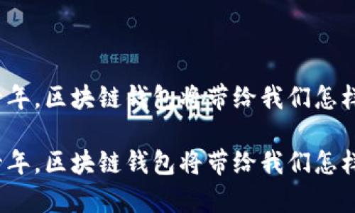 在未来十年，区块链钱包将带给我们怎样的惊喜？

在未来十年，区块链钱包将带给我们怎样的惊喜？