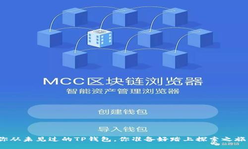 这是你从未见过的TP钱包，你准备好踏上探索之旅了吗？
