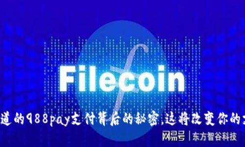 你还不知道的988pay支付背后的秘密，这将改变你的支付方式！