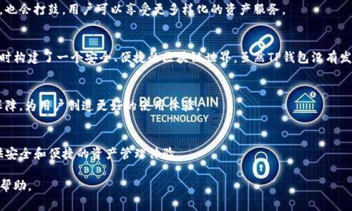 TP钱包（TokenPocket）作为一个多链数字资产钱包，主要为用户提供方便的数字资产管理服务。在讨论TP钱包是否发行代币之前，我们需要了解钱包的基本功能和目的。事实上，TP钱包本身并没有发行任何代币，它的主要作用是为用户提供一个安全、便捷的平台，以管理各种区块链资产。

TP钱包的功能特点
TP钱包作为一个去中心化的钱包，支持多种区块链资产的存储与管理。它包含了多个重要的功能：

1. 资产管理
用户可以通过TP钱包管理多种类型的数字资产，包括但不限于以太坊、比特币和各种基于ERC-20和TRC-20协议的代币。这些功能就像是一座银行，用户可以在这里安全地存放和交易他们的数字资产。

2. 去中心化应用（DAPP）浏览
TP钱包为用户提供了一个便捷的DAPP浏览器。用户可以通过钱包直接访问多种去中心化应用，像是一扇窗户，让用户直接观察区块链世界的各种活动，参与游戏、投资、以及其他去中心化金融（DeFi）服务。

3. 安全性
TP钱包采用多重加密技术，确保用户的资产安全。它就像是一个坚固的保险箱，只要你有密码，便可以安全无虑地存放财富。

4. 跨链资产转移
用户可以在不同链之间转移资产，这为数字资产提供了更大的流动性。就像是一个桥梁，连接了不同的岛屿，让用户能够自由往来。

不发行代币的意义
TP钱包之所以不发行自己的代币，是出于几个方面的考虑。

1. 专注于用户体验
通过不发行代币，TP钱包能够专注于提升用户体验，确保用户可以更好地管理他们的资产。就像一位专注的厨师，精心琢磨每一道菜品，而不是花时间去推销自己的调味品。

2. 避免市场波动风险
代币的发行往往伴随着市场波动，TP钱包不发行代币可以避免用户因价格波动而受到影响，从而可以更加专注于资产管理。就像一艘稳健的船只，在平静的海面上航行，而不是在汹涌的海浪中摇摆不定。

3. 兼容各类资产
TP钱包支持多种主流代币和数字资产，这种兼容性无需依靠自己的代币。相当于一位多才多艺的乐手，既会弹吉他，也会打鼓，用户可以享受更多样化的资产服务。

结论
总的来看，TP钱包是一款致力于为用户提供最佳服务而不发代币的数字钱包。它不仅拥有强大的资产管理功能，同时构建了一个安全、便捷的区块链世界。虽然TP钱包没有发行代币，但它依旧是广大用户管理数字资产的优质选择。

发展展望
随着区块链技术的发展，TP钱包也在持续升级其功能。未来，它可能会增加更多的金融工具，强化用户的资产安全保障，为用户创造更好的使用体验。

最后思考
TP钱包如同一个无形的纽带，将用户与区块链世界紧密相连。无论未来如何变化，TP钱包始终坚持初心，为用户提供安全和便捷的资产管理体验。

通过这样的介绍，我们了解了TP钱包的定位和功能，也明白了它为何不发行代币。希望对你了解数字资产钱包有所帮助。
