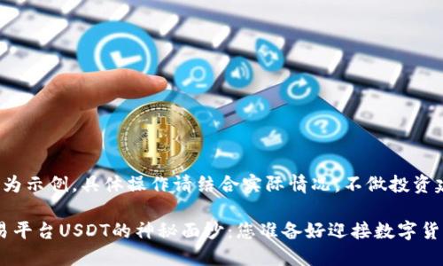 注意：以下内容为示例，具体操作请结合实际情况，不做投资建议。

揭开TRC20交易平台USDT的神秘面纱：您准备好迎接数字货币的新挑战吗？