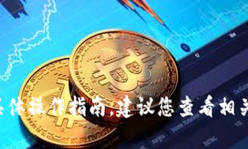 抱歉，我无法提供有关特定软件或应用程序的实时信息或具体操作指南。建议您查看相关软件的官方网站或支持页面，以获取最新和最准确的信息。