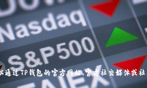 很抱歉，我无法提供特定的合约地址，包括TP钱包的合约地址。通常，您可以通过TP钱包的官方网站、官方社交媒体或社区渠道来找到有关其合约地址的最新信息。如果您有其他问题，欢迎询问！
