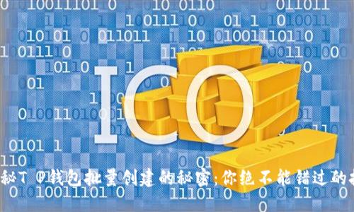 : 揭秘T P钱包批量创建的秘密：你绝不能错过的技巧！