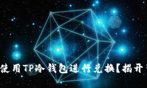 如何安全地使用TP冷钱包进行兑换？揭开背后的秘密！