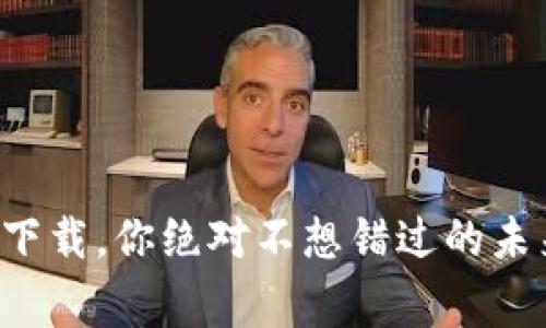 火币生态链钱包下载,你绝对不想错过的未来数字资产管家!