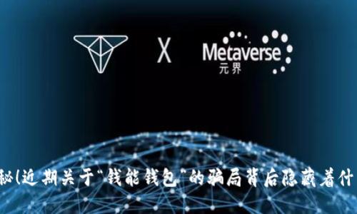 揭秘!近期关于“钱能钱包”的骗局背后隐藏着什么?