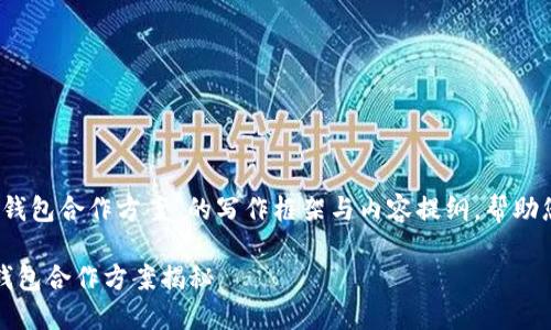 当然，以下是一个关于“区块链钱包合作方案”的写作框架与内容提纲，帮助您更好地组织和撰写相关内容。

解锁数字货币的未来：区块链钱包合作方案揭秘