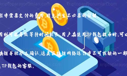 在使用TP钱包（TrustWallet或其他数字货币钱包）提币时，用户可能会遇到“矿工费”相关的提示。矿工费是指在区块链网络中，为了激励矿工（那些负责处理和验证交易的人）而支付的费用。那么，为什么提币时会显示矿工费呢？

### 理由解析

#### 1. 矿工费的基本概念
矿工费是一种交易费用，它确保用户的交易能够被矿工优先处理并包含在区块链中。当你从TP钱包提取数字货币到其他钱包或交易所时，交易会被广播到整个区块链网络，矿工会根据激励机制选择处理哪些交易。矿工费用是这个机制中的核心部分。

#### 2. 提币时的矿工费
在提币时，TP钱包需要计算出一个适当的矿工费，以便用户的交易能够顺利进行。这是因为不同区块链网络的拥堵情况会影响交易的处理速度，矿工费高则可能获得更快的确认，反之则可能较慢。

#### 3. 矿工费的透明性
TP钱包在显示矿工费的同时，给用户提供了透明的费用结构。用户可以明确了解自己在提币过程中需要支付的费用，避免产生不必要的误解。

#### 4. 手续费的灵活性
有些钱包允许用户自行调整矿工费的高低。高的矿工费可能意味着交易更快被确认，而低的费用则可能导致等待时间较长。用户在使用TP钱包提币时，可以根据自己的需求选择合适的费用。

### 结论
所以，TP钱包里提币时显示的矿工费，主要是为了确保用户的交易能够顺利并及时地被纳入区块链并被矿工确认。这是区块链网络运作中不可或缺的一部分。

如果您在使用TP钱包时有任何疑问或需要进一步的帮助，随时可以查找相关的帮助文档或联系TP钱包的客服。