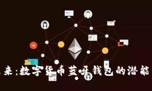 探索未来：数字货币蓝牙钱包的潜能与挑战