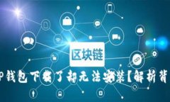 为什么TP钱包下载了却无法
