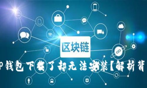 为什么TP钱包下载了却无法安装？解析背后的真相
