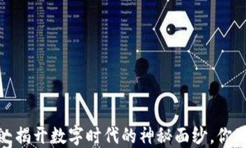 区块链探索:揭开数字时代的神秘面纱,你准备好了吗?