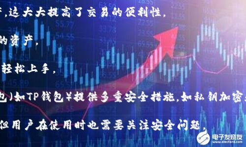 TP钱包是一种多功能的数字资产管理工具，通常被归类为软件钱包（软钱包）。软钱包是指通过软件程序或应用程序来管理加密货币和数字资产的钱包，与硬件钱包（如U盘等物理设备）相对。

TP钱包的特点包括：

1. **便捷性**：用户可以通过手机或电脑随时随地访问他们的数字资产，这大大提高了交易的便利性。
   
2. **多币种支持**：TP钱包通常支持多种加密货币，方便用户管理不同的资产。

3. **用户友好**：界面友好，适合普通用户使用，即使没有专业技术也能轻松上手。

4. **安全性**：虽然软钱包在安全性上可能不及硬件钱包，但许多软钱包（如TP钱包）提供多重安全措施，如私钥加密和二次验证，以提升安全性。

总之，TP钱包可以归类为软钱包，是一种方便易用的数字资产管理工具，但用户在使用时也需要关注安全问题。