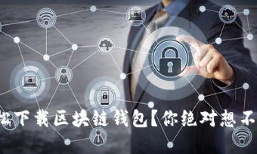 : 如何轻松下载区块链钱包？你绝对想不到的秘密！