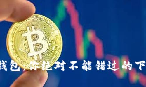 探秘TP钱包:你绝对不能错过的下载指南!