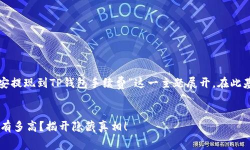 在撰写和内容时,我们将围绕“币安提现到TP钱包手续费”这一主题展开。在此基础上,以下是一个的和相关结构。
:
币安提现到TP钱包的手续费到底有多高?揭开隐藏真相!
