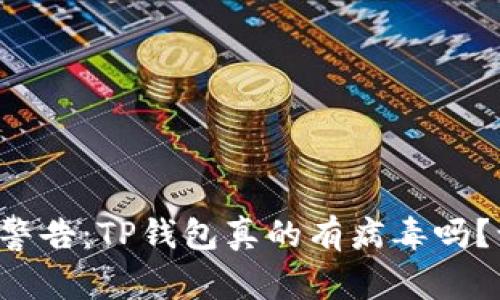 内容: 手机管家警告:TP钱包真的有病毒吗?让我们揭开真相!