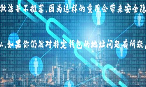 钱包地址是区块链技术中的一个重要概念，涉及到如何存储和转移数字资产。对于许多使用t p钱包（通常是指某种加密货币钱包）的用户来说，了解钱包地址是否相同以及其影响是很重要的。本文将围绕t p钱包的地址是否相同这一问题展开深入分析。

1. 区块链钱包地址的定义
在我们深入探讨t p钱包之前，首先需要理解区块链钱包地址的基本概念。区块链钱包地址是一个字符串，通过它用户可以接收和发送加密货币。每个地址都是独特的，类似于现实生活中的银行账户号码。

2. t p钱包的工作原理
t p钱包能够存储用户的私钥和公钥，并生成对应的地址。每次生成新地址时，实际上是基于用户的公钥生成的，因此理论上，任何人都可以通过生成代码创建一个新的钱包地址。在这方面，不同于银行系统的是，区块链允许用户随意生成新地址，而不需要额外的审批程序。

3. t p钱包的地址是否相同?
一般说来，t p钱包中地址的生成是随机且唯一的。虽然同一个用户可以使用同一个钱包多次生成相同的地址，但由于每次交易记录都会被永久存储在区块链上，因此如果频繁使用同一个地址，可能会暴露用户的交易历史和隐私。

4. 为什么有时会出现相同地址的情况?
有些钱包支持相同地址的“重用”，这意味着如果用户没有创建新的地址，可能会重复使用之前的地址。然而，这种做法并不推荐，因为这样的重用会带来安全隐患和隐私问题。

5. 结论：安全与隐私的考量
在选择使用t p钱包时，建议用户始终生成新的地址，并避免重复使用。这不仅可以提高安全性，还能有效保护隐私。如果你仍然对特定钱包的地址问题有所疑虑，不妨参考相关文档或咨询专业人士，确保你的资产安全。

这些就是关于t p钱包地址问题的深入分析，希望能帮助到你更多了解相关内容。