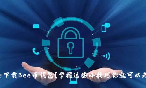 如何安全下载Bee币钱包?掌握这些小技巧你就可以无忧使用!