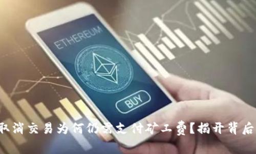TP钱包取消交易为何仍需支付矿工费?揭开背后的秘密!