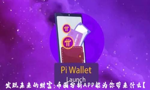 
发现未来的财富：币圈分析APP能为你带来什么？