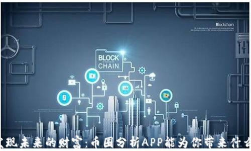 
发现未来的财富：币圈分析APP能为你带来什么？