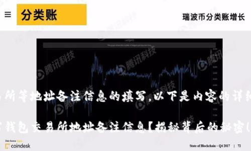 关于钱包交易所等地址备注信息的填写，以下是内容的详细大纲和信息。

如何正确填写钱包交易所地址备注信息？揭秘背后的秘密！