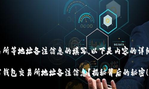 关于钱包交易所等地址备注信息的填写，以下是内容的详细大纲和信息。

如何正确填写钱包交易所地址备注信息？揭秘背后的秘密！