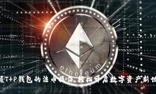 掌握T P钱包的法币操作，轻松开启数字资产新世界！