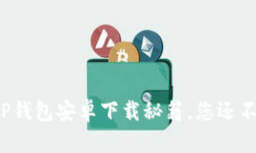 轻松掌握:T P钱包安卓下载秘籍,您还不知道的技巧!