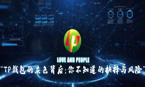 “TP钱包的灰色背后:你不知道的抉择与风险”