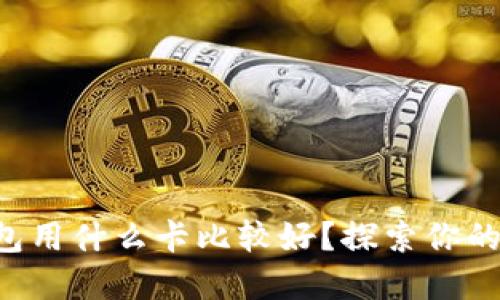 区块链钱包用什么卡比较好？探索你的最佳选择！