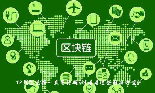 TP钱包兑换一直等待确认?看看这些解决方案!
