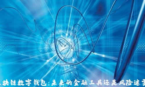 区块链数字钱包:未来的金融工具还是风险迷雾?