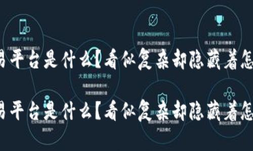 区块链交易平台是什么?看似复杂却隐藏着怎样的秘密?
区块链交易平台是什么?看似复杂却隐藏着怎样的秘密?