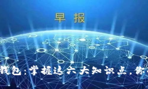 揭秘区块链钱包:掌握这六大知识点,你准备好了吗?