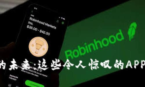 探索区块链应用的未来:这些令人惊叹的APP将改变你的生活!