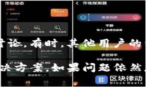 如果您在使用TP钱包时遇到链接无法打开的问题，下面是一些常见的解决方法和建议，希望能帮助您解决这个问题。

### 1. 检查网络连接
确认网络是否正常
首先，确保您的设备连接到互联网。可以通过打开其他网站或应用程序来验证网络连接。如果其他服务也无法访问，您可能需要重启路由器或等待网络恢复。

### 2. 更新TP钱包
检查应用版本
确保您使用的是最新版本的TP钱包。开发者会定期发布更新，以修复漏洞和提升性能。在应用商店中检查更新并进行更新，可能会解决链接打不开的问题。

### 3. 重启应用
重启TP钱包
有时候，简单地关闭应用程序并重新打开可以解决临时故障。确保在重新打开之前彻底退出应用程序。

### 4. 清除缓存
清除应用缓存
在手机设置中找到TP钱包，您可以清除应用缓存。这有助于解决因临时文件损坏而导致的问题。

### 5. 检查链接地址
验证链接是否正确
如果您是从外部来源获取的链接，确保链接没有错误，如拼写错误或缺失部分。如果地址不正确，自然无法访问。

### 6. 使用不同的设备或网络
更换设备或网络
如果可能，尝试在其他设备上打开链接，或者更换到不同的网络（如Wi-Fi或移动数据）。这可以帮助您确定问题出在设备还是网络本身。

### 7. 联系客户支持
寻求官方帮助
如果以上方法都未能解决问题，建议联系TP钱包的客户支持团队。官方渠道能提供更专业的技术支持，帮助您解决具体问题。

### 8. 社区反馈
查看社区论坛
在一些用户论坛或社交媒体上浏览其他用户的反馈，看看是否有类似问题的讨论。有时，其他用户的经验和解决方案会给您带来启示。

通过以上步骤，您应该能够找出TP钱包链接无法打开的原因，并找到相应的解决方案。如果问题依然存在，进一步的技术支持将是一个不错的选择。希望这些信息能对您有所帮助！