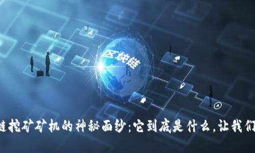揭开区块链挖矿矿机的神秘面纱：它到底是什么，让我们一起探索！