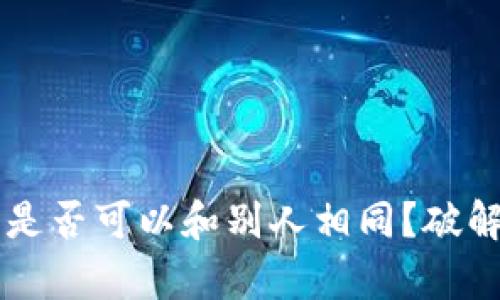 区块链钱包私钥是否可以和别人相同？破解这个迷局的真相