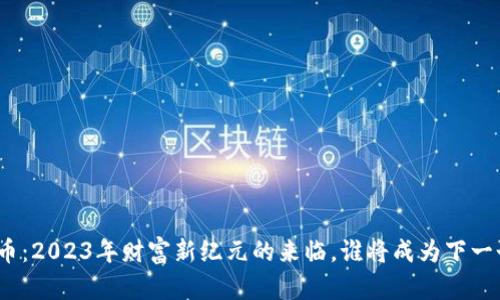 数字货币:2023年财富新纪元的来临,谁将成为下一个富翁?
