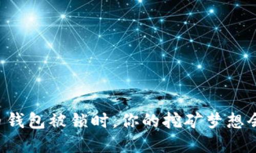 当虚拟币钱包被锁时，你的挖矿梦想会停滞吗？