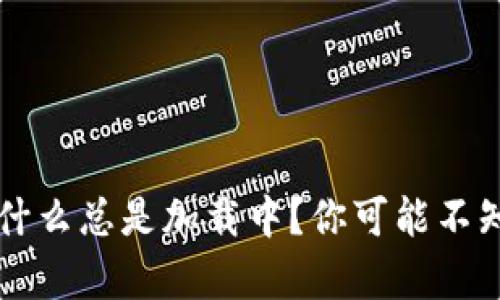区块链钱包为什么总是加载中?你可能不知道的真相揭晓