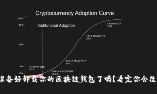 你真的准备好卸载你的区块链钱包了吗?看完你会改变主意!
